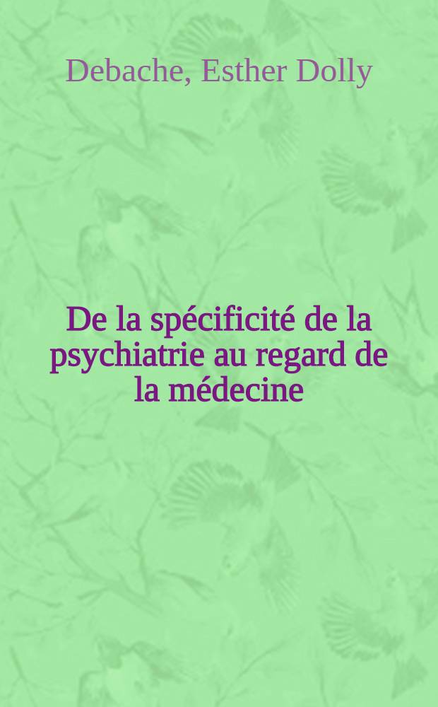 De la spécificité de la psychiatrie au regard de la médecine : Thèse ..