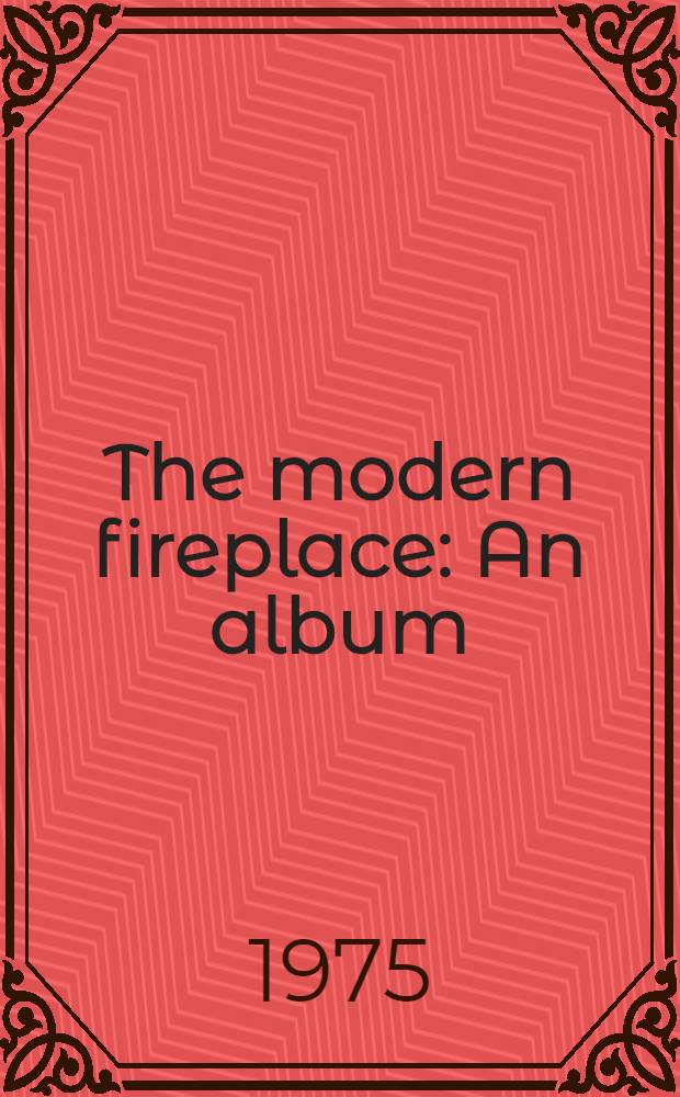 The modern fireplace : An album