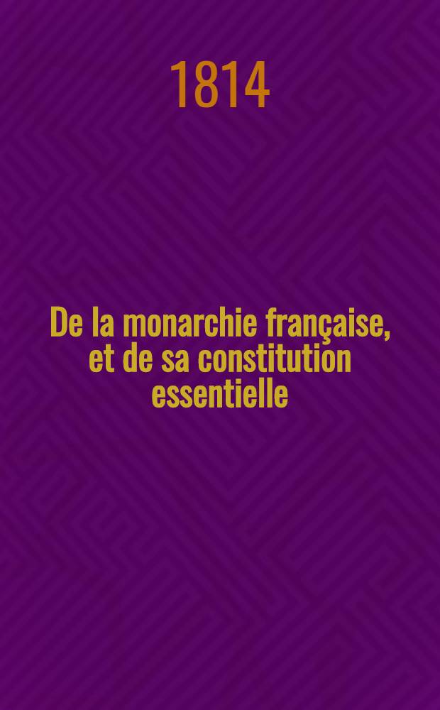 De la monarchie française, et de sa constitution essentielle
