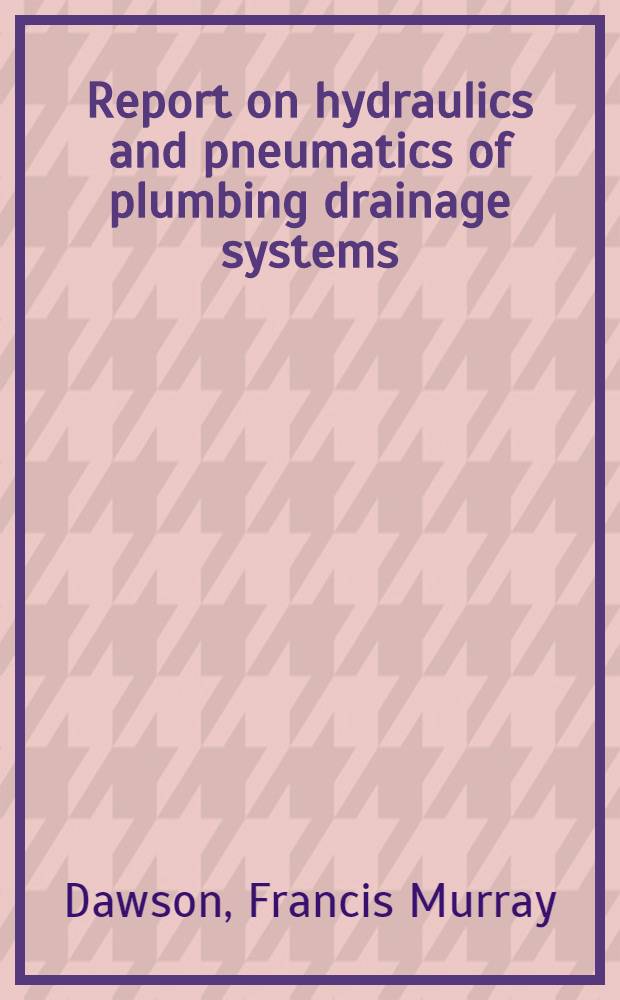 Report on hydraulics and pneumatics of plumbing drainage systems