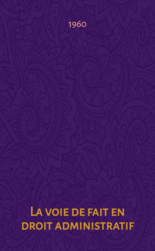La voie de fait en droit administratif : Thèse ..
