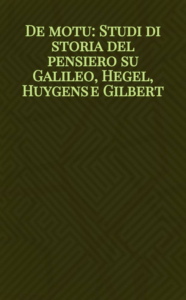 De motu : Studi di storia del pensiero su Galileo, Hegel, Huygens e Gilbert