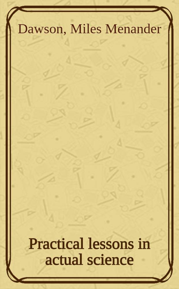 Practical lessons in actual science : An elementary text-book containing, also, all mortality tables that have ever been standard anywhere, with corresponding commutation columns