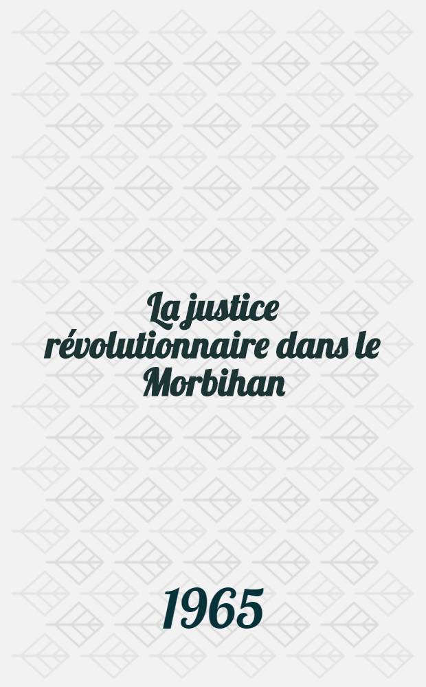 La justice révolutionnaire dans le Morbihan : Essai sur l'organisation judiciaire du Morbihan de 1790 à 1795 : Thèse ..