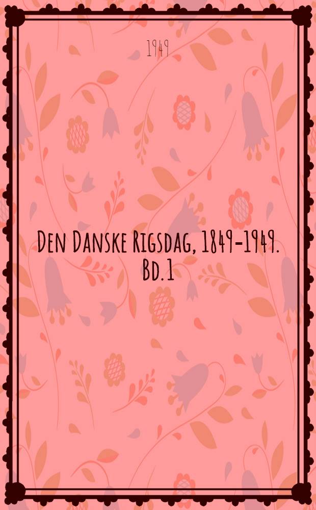 Den Danske Rigsdag, 1849-1949. Bd. 1 : Rigsdagens historie, 1849-1866