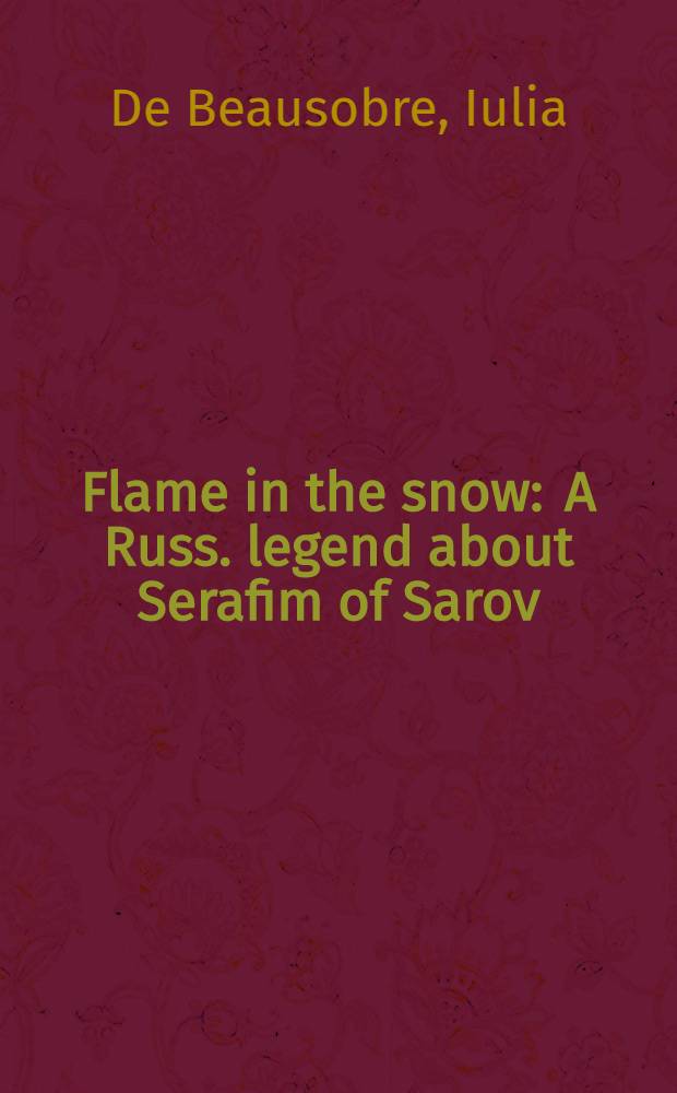 Flame in the snow : A Russ. legend about Serafim of Sarov
