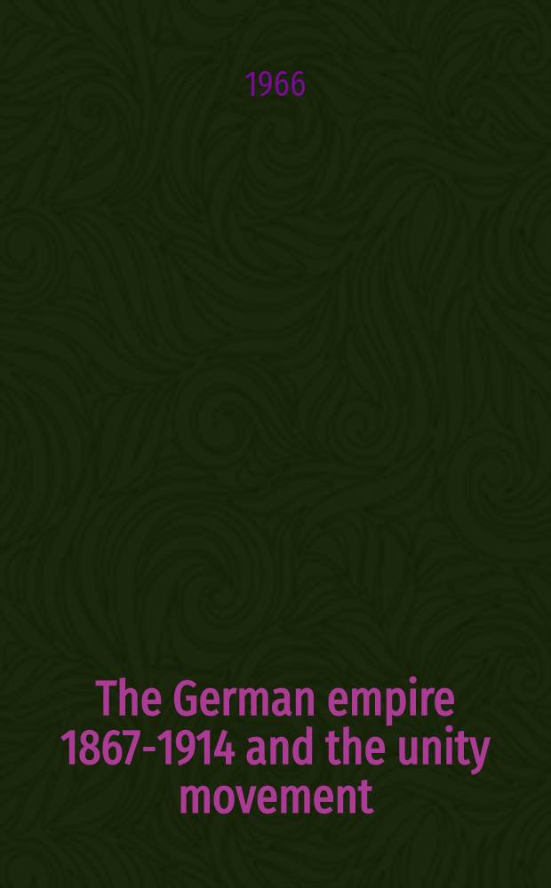 The German empire 1867-1914 and the unity movement : In 2 volumes. Vol. 2