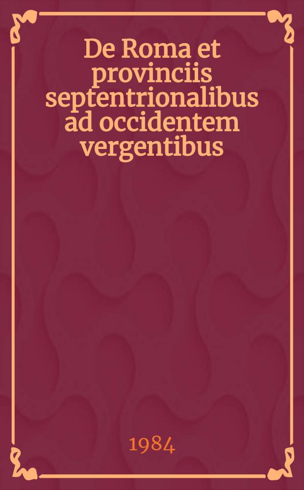 De Roma et provinciis septentrionalibus ad occidentem vergentibus : Acta Omnium gentium ac nationum conventus quinti lat. litteris linguaeque fovendis a die XXX mensis Aug. usque ad diem V mensis Sept. anno MCMLXXXI Augustae Treverorum habiti