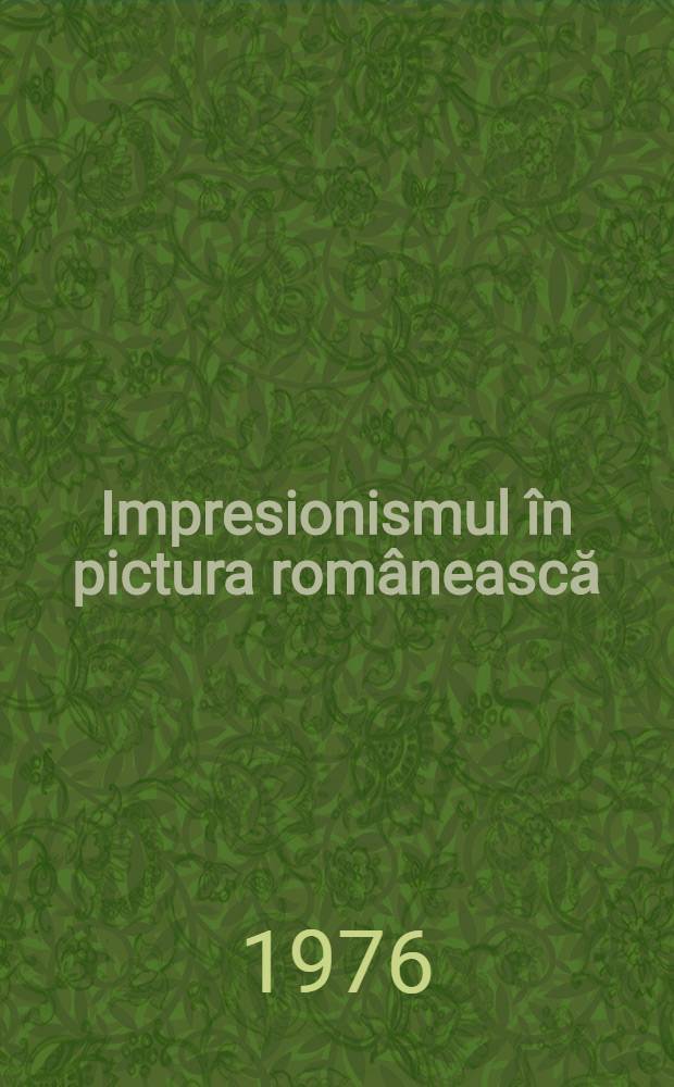 Impresionismul în pictura românească : Precursori, maeştri, influenţe