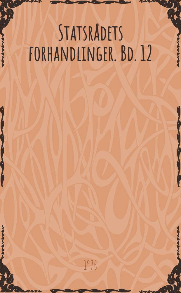 Statsrådets forhandlinger. Bd. 12 : 1872-1912