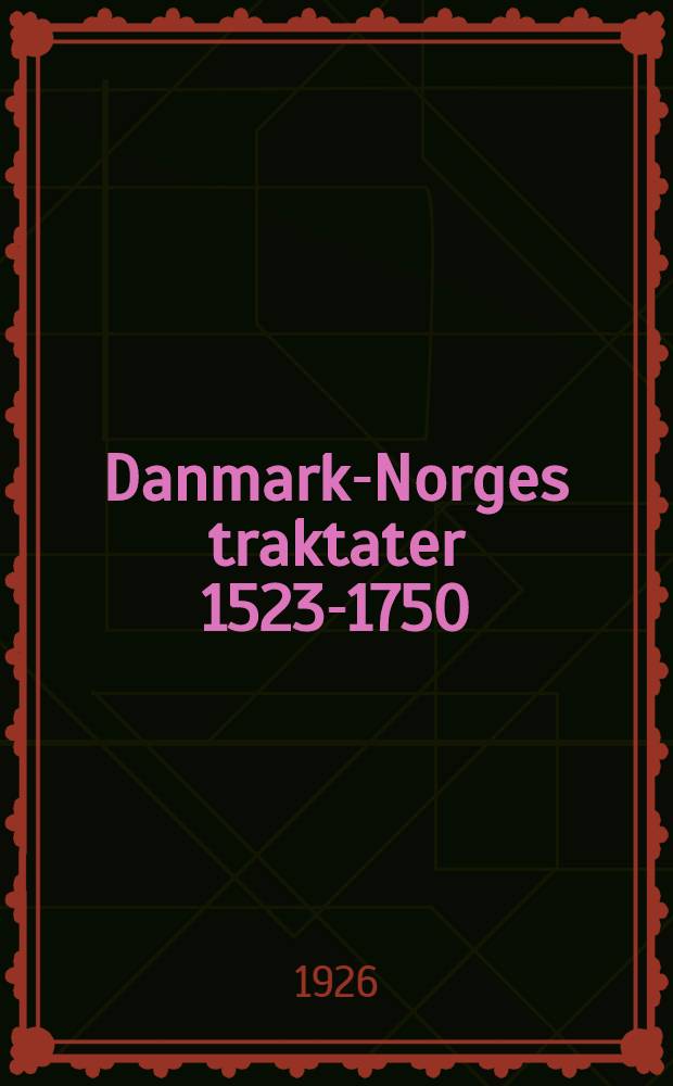 Danmark-Norges traktater 1523-1750 = Traités du Danemark et de la Norvège : Med dertil hørende aktstykker