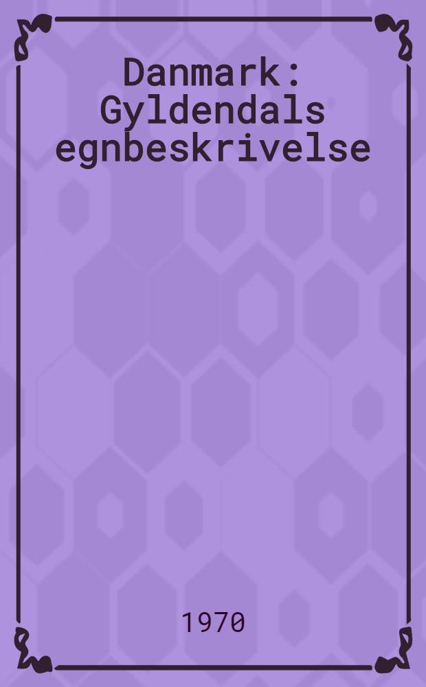 Danmark : Gyldendals egnbeskrivelse