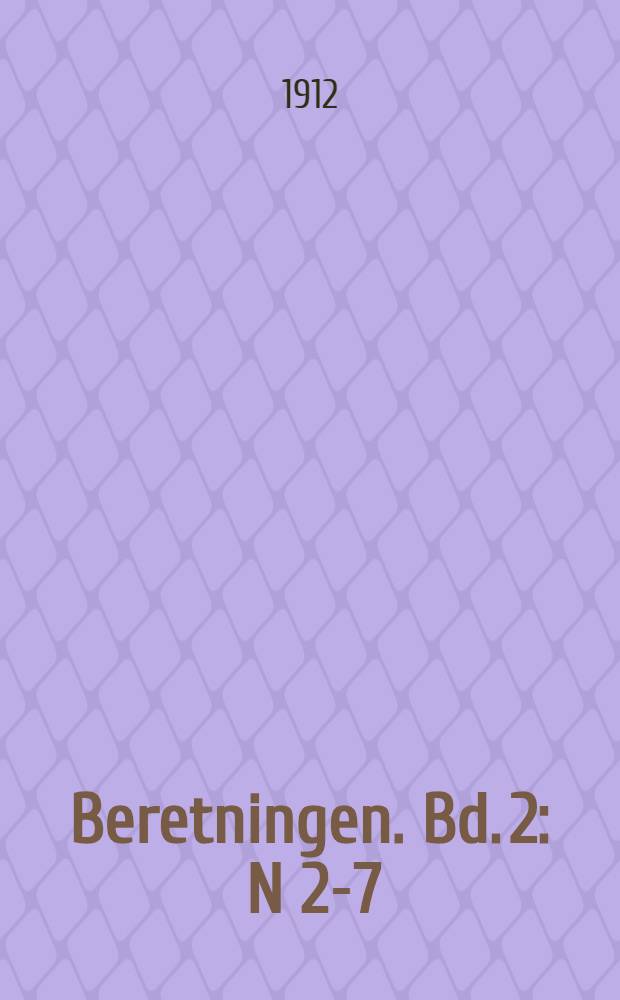 [Beretningen]. [Bd. 2] : N 2-7