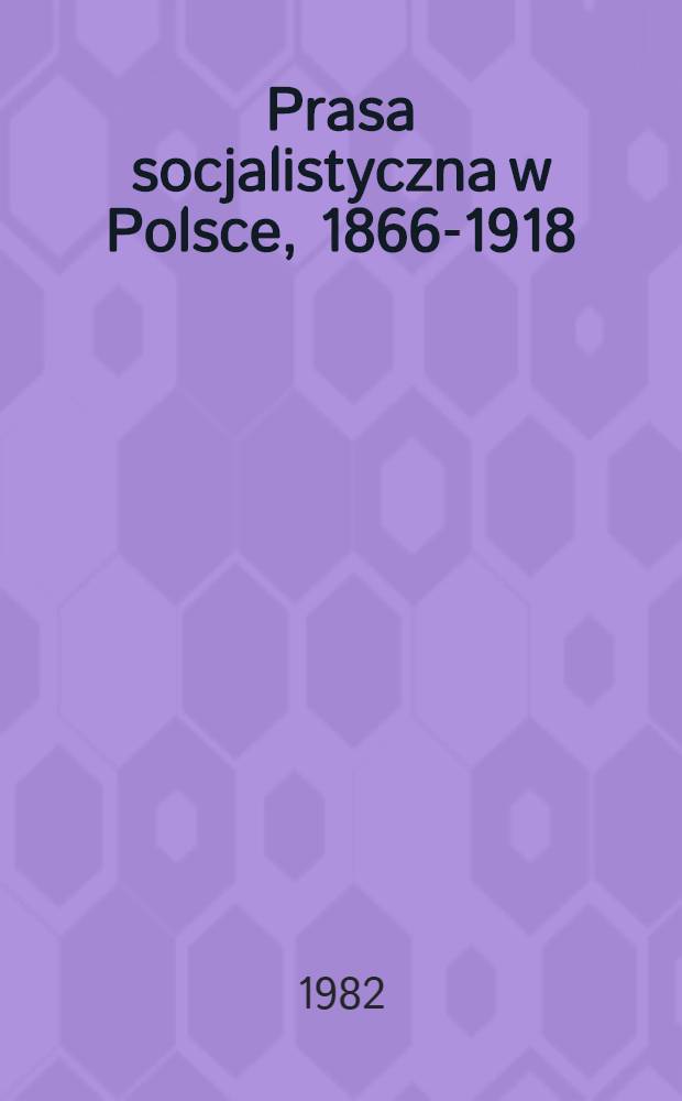 Prasa socjalistyczna w Polsce, 1866-1918 : Katalog