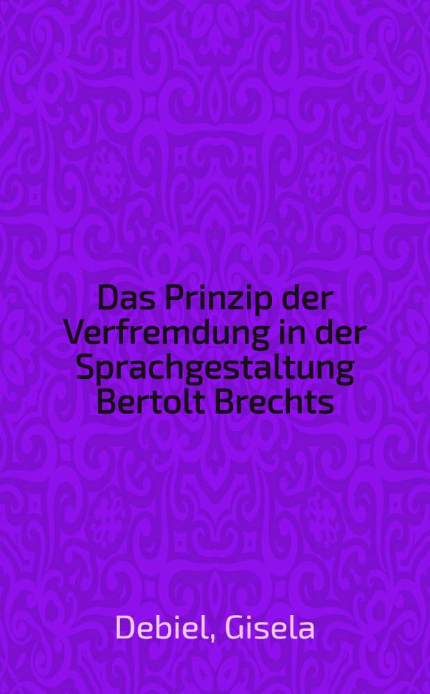 Das Prinzip der Verfremdung in der Sprachgestaltung Bertolt Brechts : Untersuchungen zum Sprachstil seiner epischen Dramen : Inaug.-Diss. ... der Philos. Fak. der ... Univ. zu Bonn