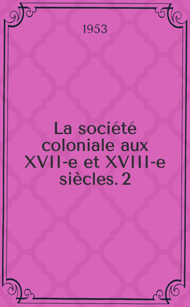 La société coloniale aux XVII-e et XVIII-e siècles. [2] : Les colons de Saint-Domingue et la Révolution