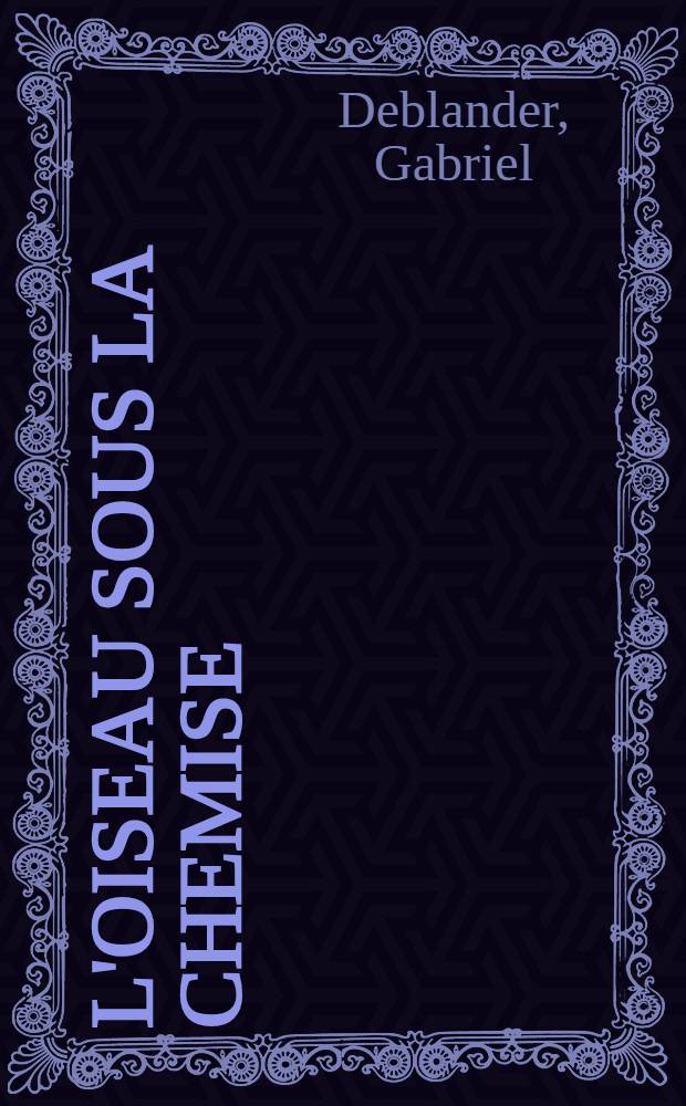 L'oiseau sous la chemise : Roman