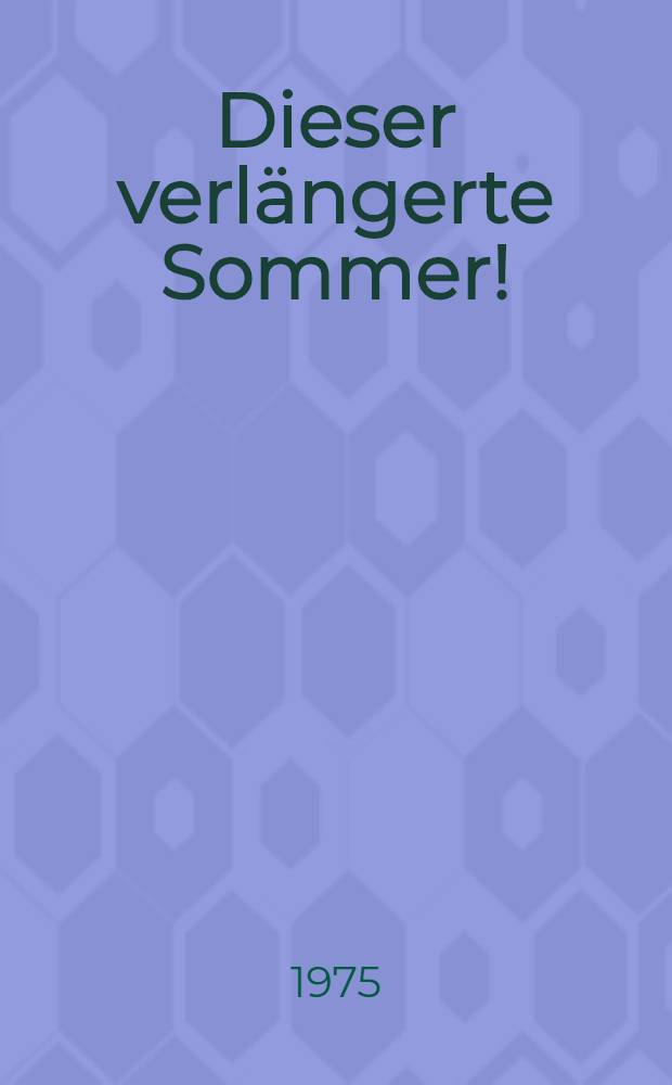 Dieser verlängerte Sommer! : Erzählung