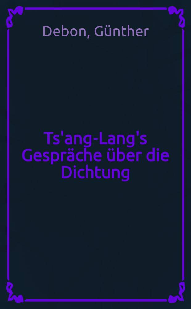 Ts'ang-Lang's Gespräche über die Dichtung : Ein Beitrag zur chinesischen Poetik : Habilitationsschrift