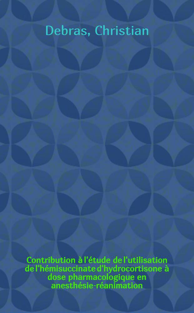 Contribution à l'étude de l'utilisation de l'hémisuccinate d'hydrocortisone à dose pharmacologique en anesthésie-réanimation : Thèse ..