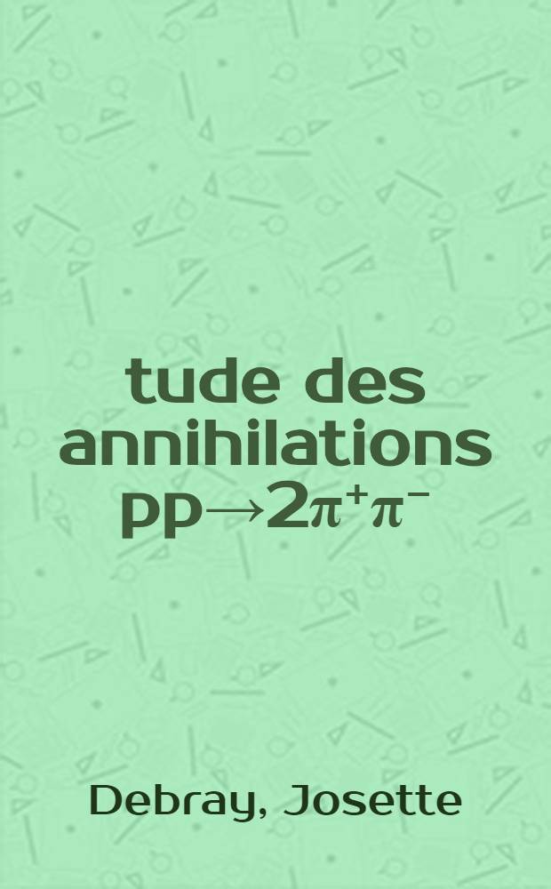 Étude des annihilations pp→2π⁺π⁻(π⁰) à 3.6 GeV/c : 1-re thèse prés. ... à la Fac. des sciences de l'Univ. de Paris ..