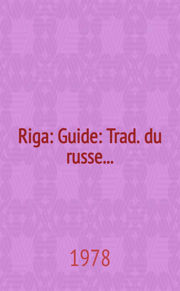 Riga : Guide : Trad. du russe ...