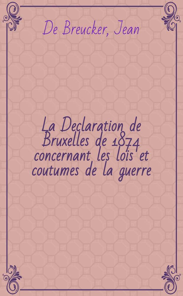 La Declaration de Bruxelles de 1874 concernant les lois et coutumes de la guerre