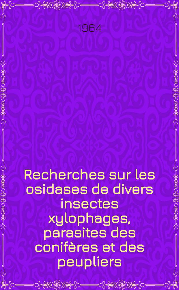 Recherches sur les osidases de divers insectes xylophages, parasites des conifères et des peupliers : Thèse ..