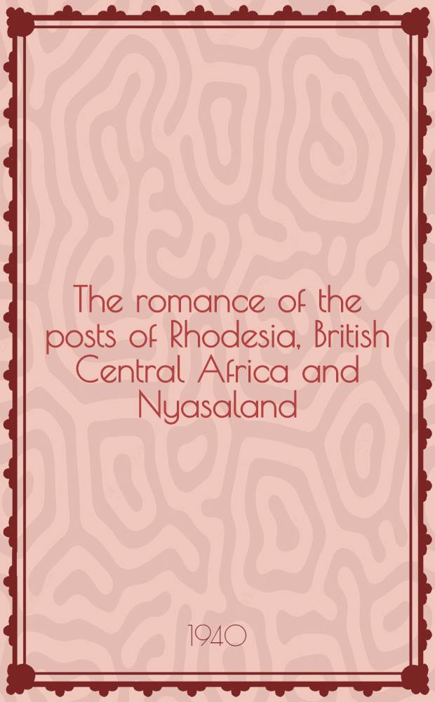 The romance of the posts of Rhodesia, British Central Africa and Nyasaland