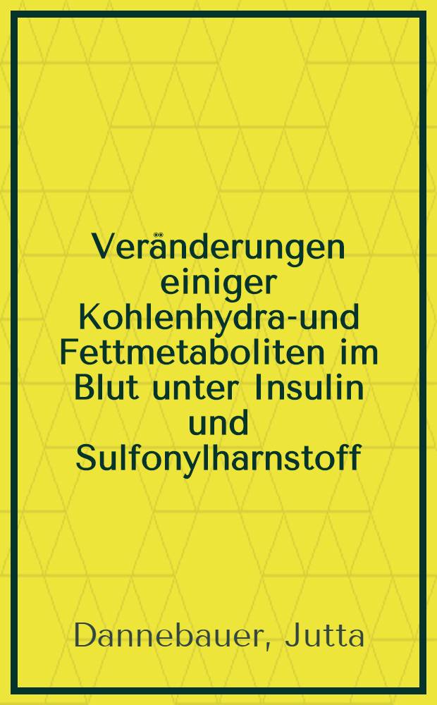 Veränderungen einiger Kohlenhydrat- und Fettmetaboliten im Blut unter Insulin und Sulfonylharnstoff : Inaug.-Diss. ... einer ... Med. Fakultät der ... Univ. zu Tübingen
