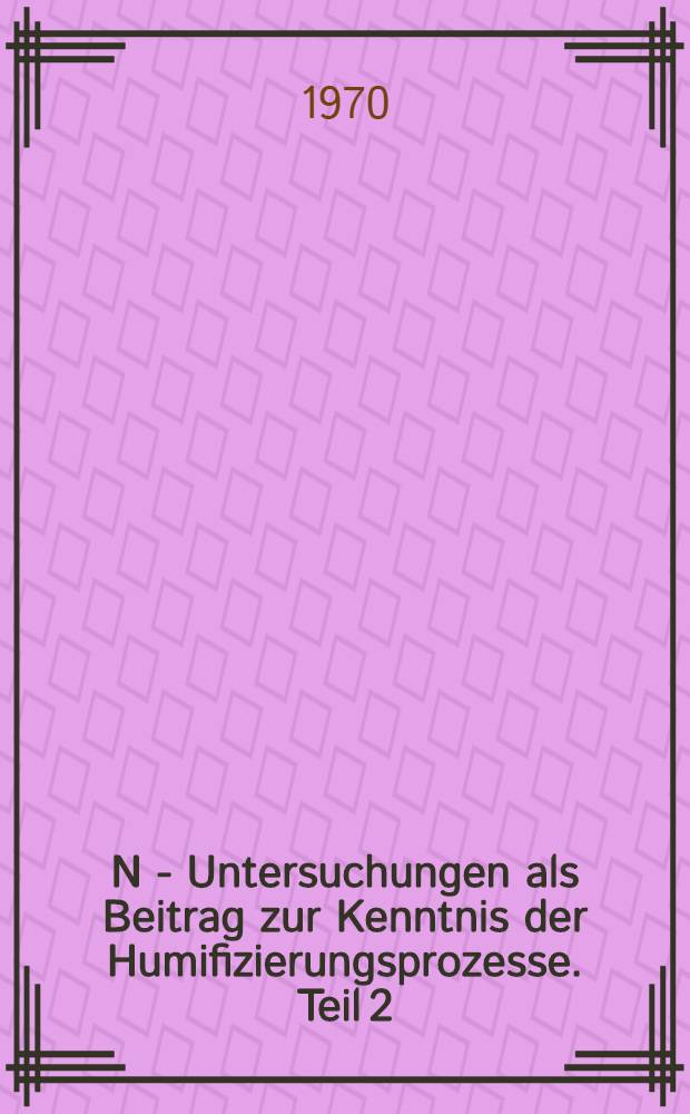 ¹⁵N - Untersuchungen als Beitrag zur Kenntnis der Humifizierungsprozesse. [Teil 2] : Huminstoffaufbau und Stickstoffumbau während der Rotte von Maisstroh