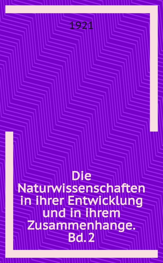 Die Naturwissenschaften in ihrer Entwicklung und in ihrem Zusammenhange. Bd. 2 : Von Galilei bis zur Mitte des XVIII Jahrhunderts