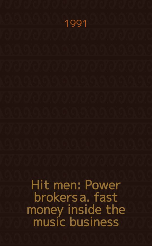 Hit men : Power brokers a. fast money inside the music business
