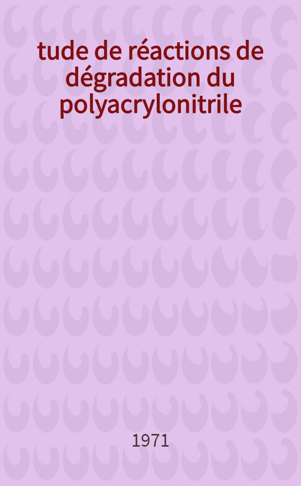 Étude de réactions de dégradation du polyacrylonitrile : Thèse prés. à l'Univ. Louis-Pasteur de Strasbourg ..