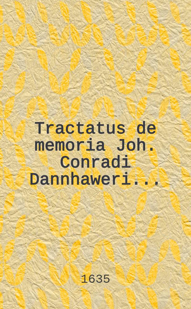 Tractatus de memoria Joh. Conradi Dannhaweri ...