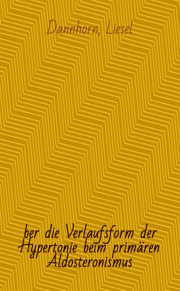 Über die Verlaufsform der Hypertonie beim primären Aldosteronismus : Inaug.-Diss. ... der ... Med. Fakultät der ... Univ. zu Mainz