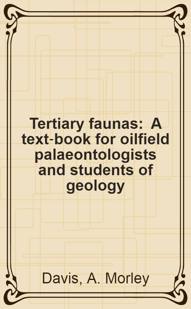 Tertiary faunas : A text-book for oilfield palaeontologists and students of geology