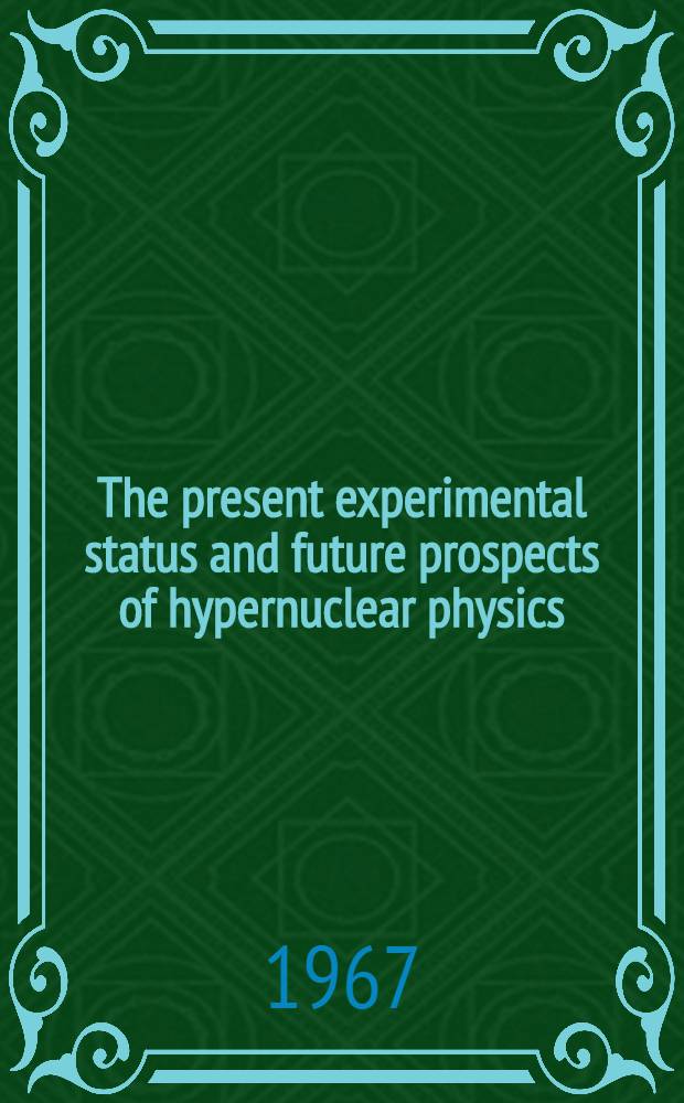 The present experimental status and future prospects of hypernuclear physics : Invited talk at the 2d International conference on high energy physics and nuclear structure held at Rehovoth. Febr.-March 1967