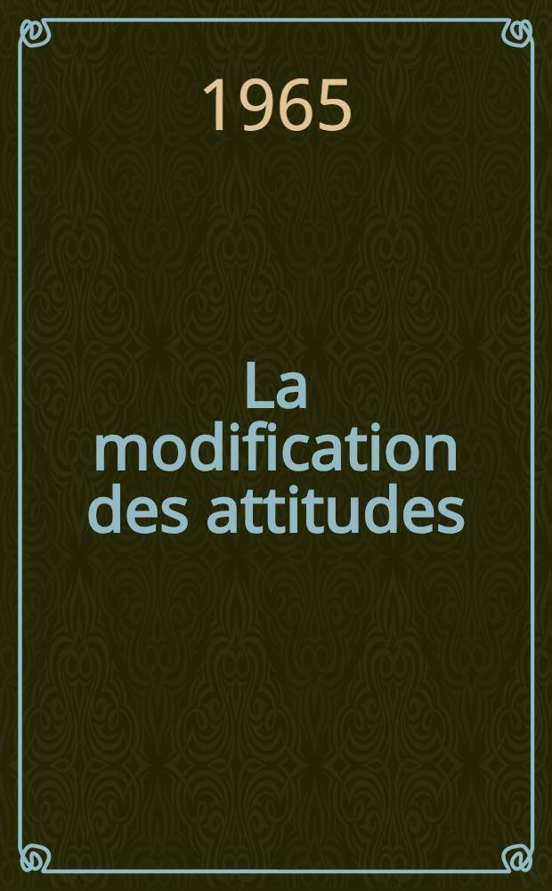 La modification des attitudes : Inventaire et bibliographie de certains travaux de recherche