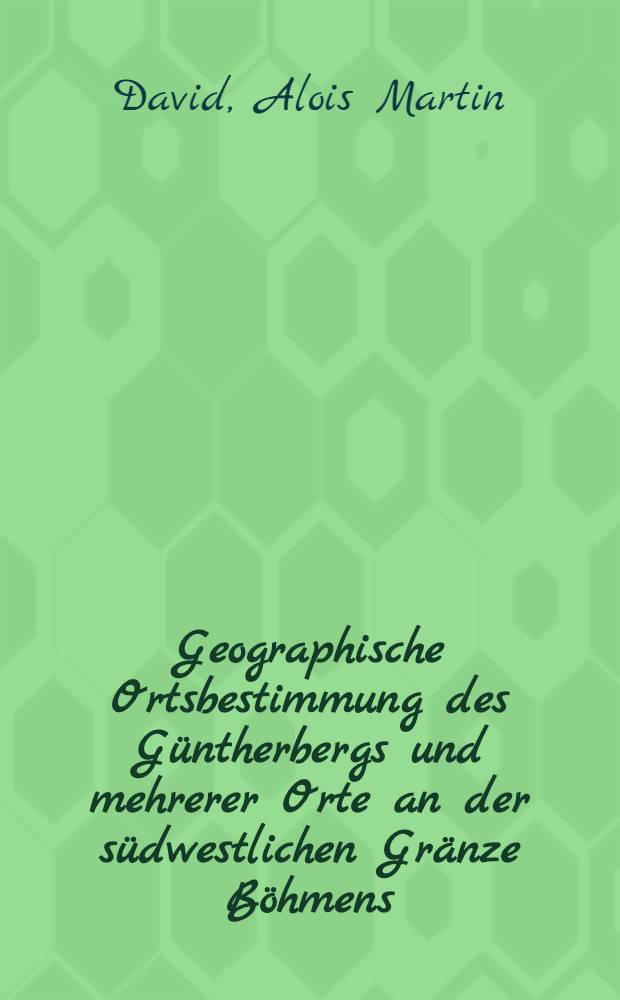 Geographische Ortsbestimmung des Güntherbergs und mehrerer Orte an der südwestlichen Gränze Böhmens