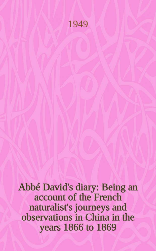 Abbé David's diary : Being an account of the French naturalist's journeys and observations in China in the years 1866 to 1869