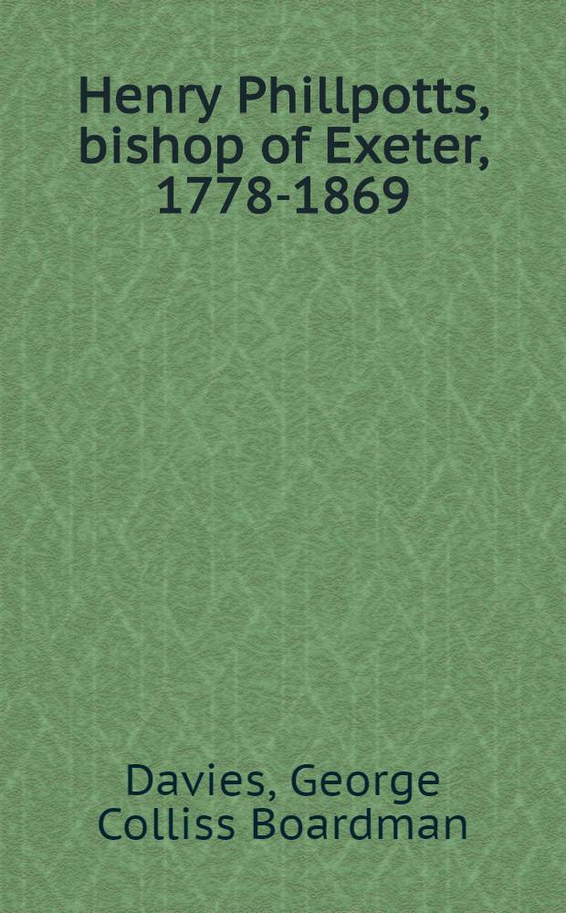 Henry Phillpotts, bishop of Exeter, 1778-1869 : His life a. work