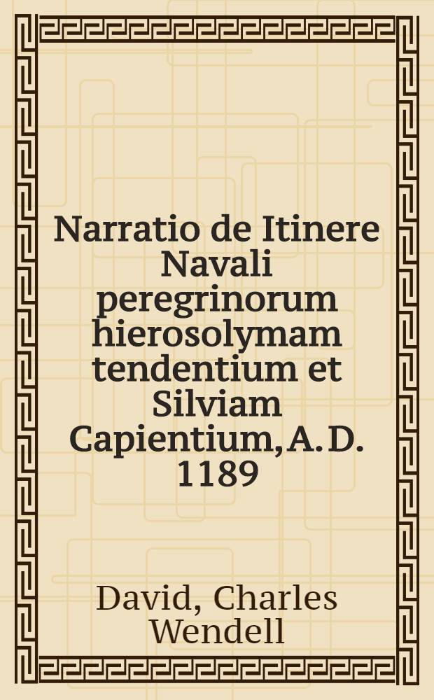 Narratio de Itinere Navali peregrinorum hierosolymam tendentium et Silviam Capientium, A. D. 1189