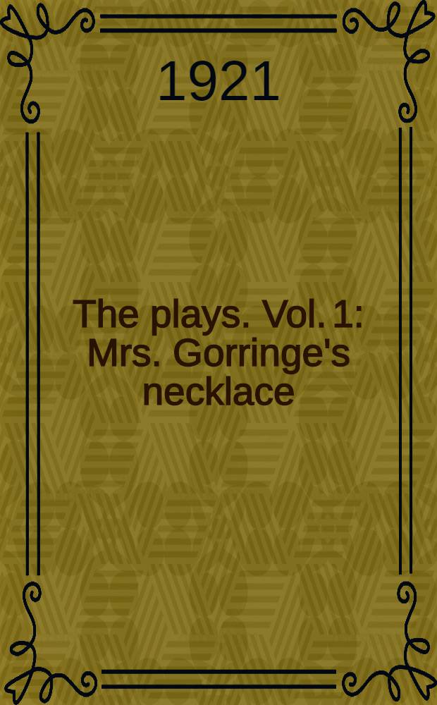 The plays. Vol. 1 : Mrs. Gorringe's necklace ; Cousin Kate ; Lady Epping's lawsuit ; Captain Drew on leave
