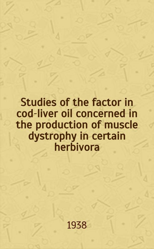Studies of the factor in cod-liver oil concerned in the production of muscle dystrophy in certain herbivora