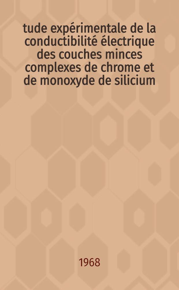 &Eacute;tude exp&eacute;rimentale de la conductibilit&eacute; &eacute;lectrique des couches minces complexes de chrome et de monoxyde de silicium : Th&egrave;se ..