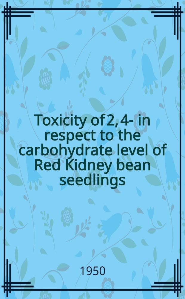 Toxicity of 2, 4 -D in respect to the carbohydrate level of Red Kidney bean seedlings