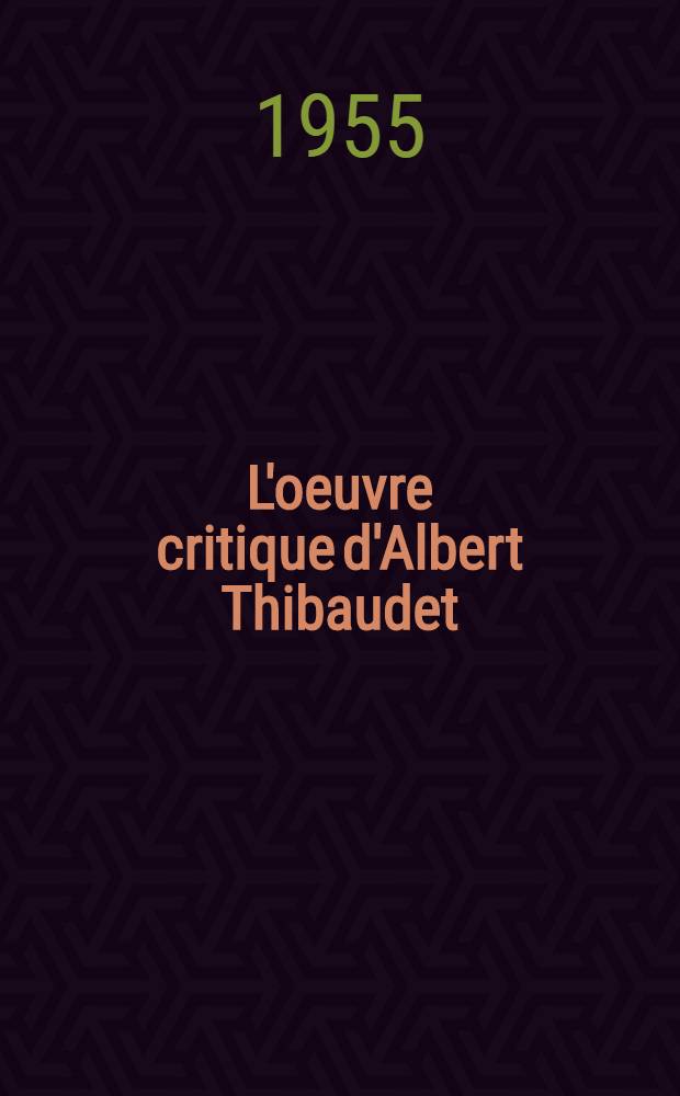 L'oeuvre critique d'Albert Thibaudet : Ouvrage publi&eacute; avec le concours du Centre national de la recherche scientifique : Th&egrave;se pr&eacute;sent&eacute;e pour l'obtention du titre de docteur &egrave;s lettres de l'Univ. de Paris