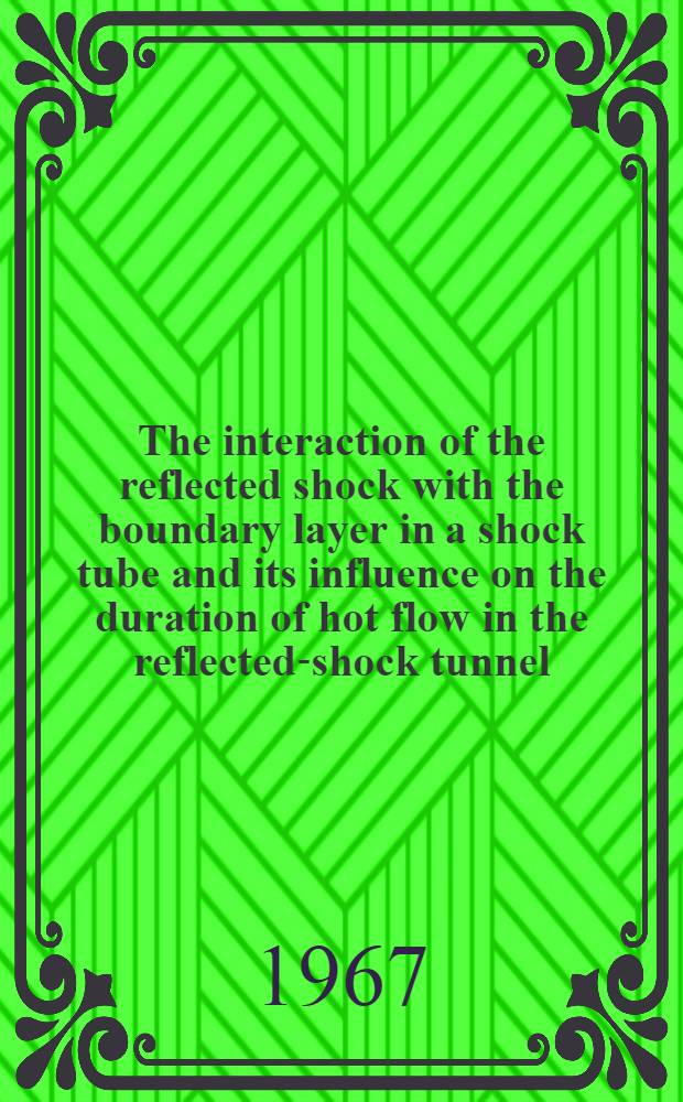 The interaction of the reflected shock with the boundary layer in a shock tube and its influence on the duration of hot flow in the reflected-shock tunnel. P. 1