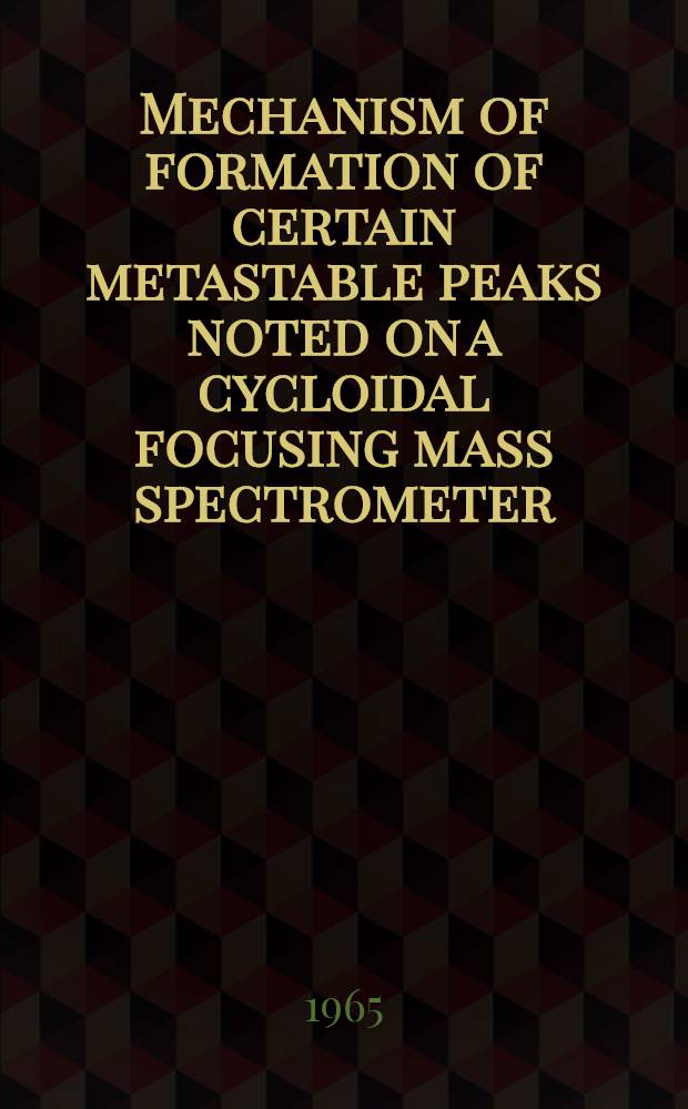 Mechanism of formation of certain metastable peaks noted on a cycloidal focusing mass spectrometer